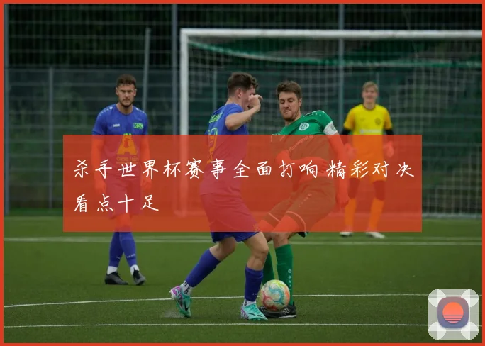 杀手世界杯赛事全面打响 精彩对决看点十足